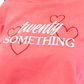 Twenty Something Tee